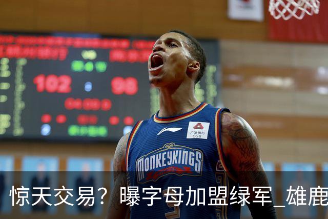 惊天交易？曝字母加盟绿军 雄鹿为布朗寻找第三方